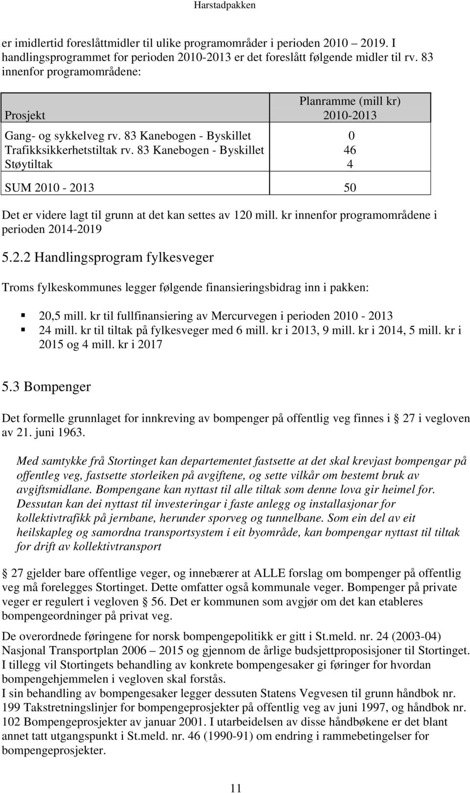 83 Kanebogen - Byskillet Støytiltak Planramme (mill kr) 2010-2013 0 46 4 SUM 2010-2013 50 Det er videre lagt til grunn at det kan settes av 120 mill.