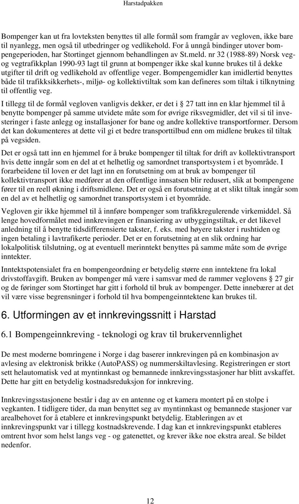 nr 32 (1988-89) Norsk vegog vegtrafikkplan 1990-93 lagt til grunn at bompenger ikke skal kunne brukes til å dekke utgifter til drift og vedlikehold av offentlige veger.