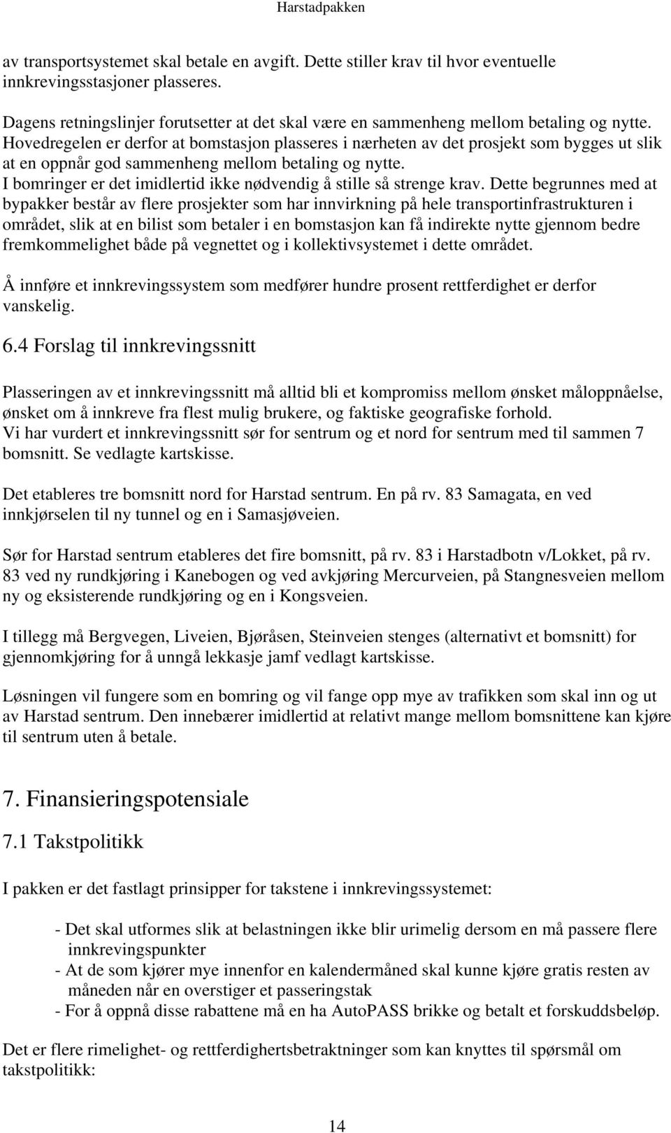 Hovedregelen er derfor at bomstasjon plasseres i nærheten av det prosjekt som bygges ut slik at en oppnår god sammenheng mellom betaling og nytte.