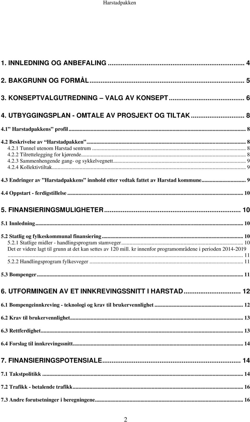 2.4 Kollektivtiltak... 9 4.3 Endringer av Harstadpakkens innhold etter vedtak fattet av Harstad kommune... 9 4.4 Oppstart - ferdigstillelse... 10 5. FINANSIERINGSMULIGHETER... 10 5.1 Innledning... 10 5.2 Statlig og fylkeskommunal finansiering.