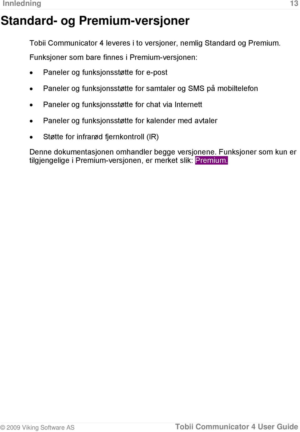 på mobiltelefon Paneler og funksjonsstøtte for chat via Internett Paneler og funksjonsstøtte for kalender med avtaler Støtte for