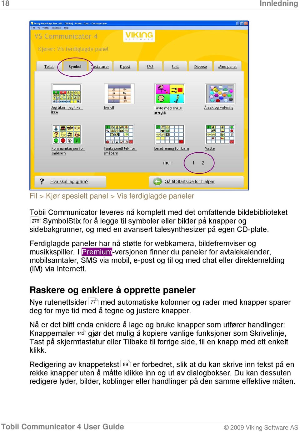 I Premium-versjonen finner du paneler for avtalekalender, mobilsamtaler, SMS via mobil, e-post og til og med chat eller direktemelding (IM) via Internett.