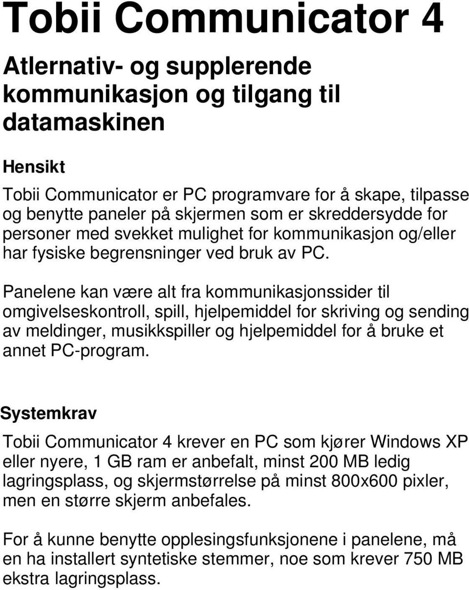 Panelene kan være alt fra kommunikasjonssider til omgivelseskontroll, spill, hjelpemiddel for skriving og sending av meldinger, musikkspiller og hjelpemiddel for å bruke et annet PC-program.