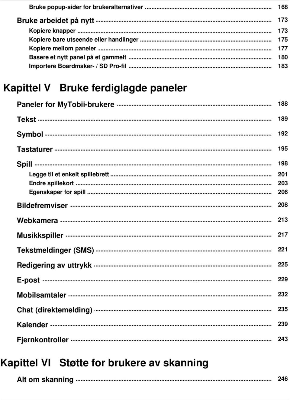 .. 195 Tastaturer Spill... 198 Legge... til et enkelt spillebrett Endre... spillekort Egenskaper... for spill 201 203 206... 208 Bildefremviser... 213 Webkamera... 217 Musikkspiller.