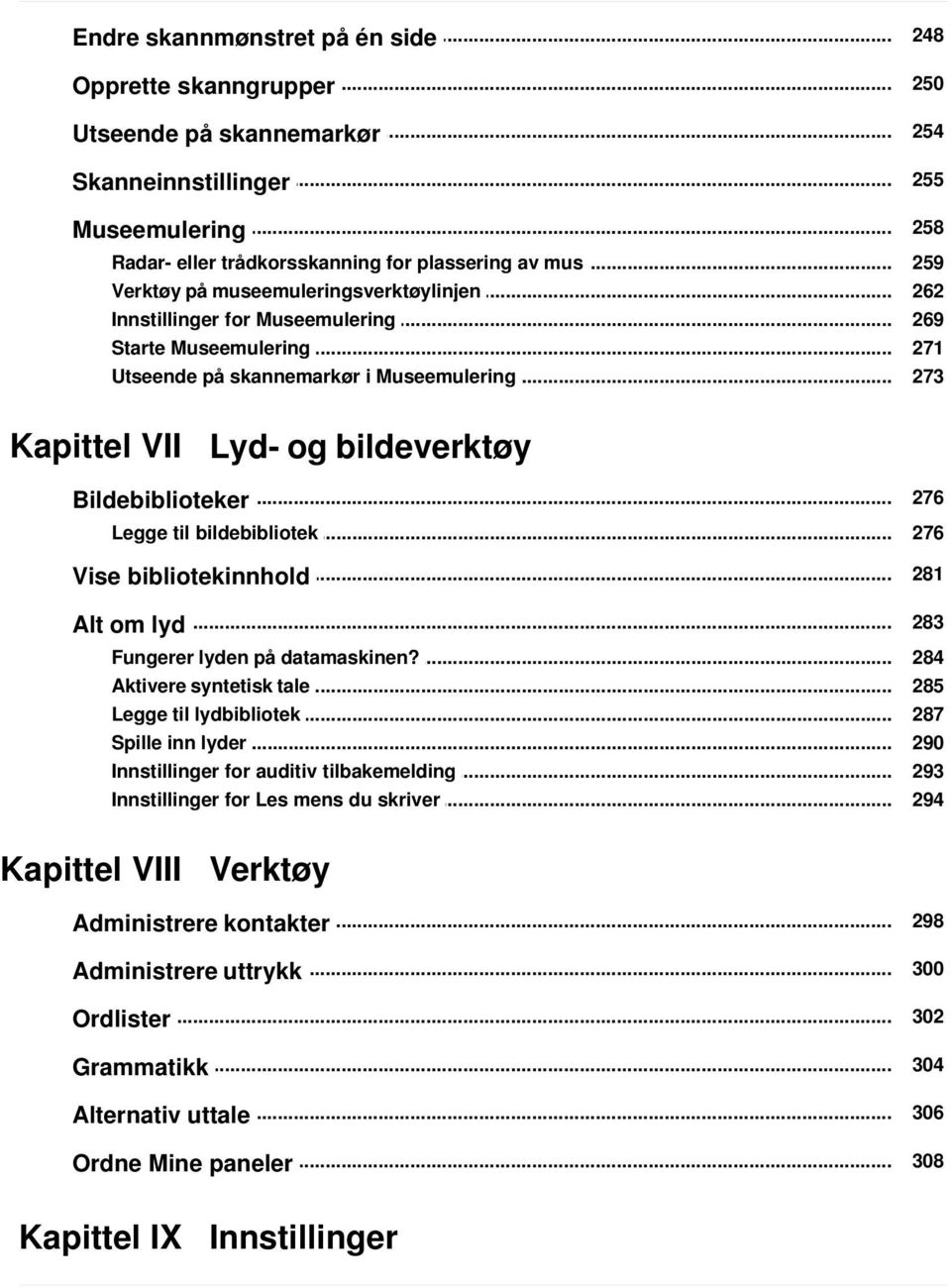 .. på skannemarkør i Museemulering 259 262 269 271 273 Kapittel VII Lyd- og bildeverktøy... 276 Bildebiblioteker Legge... til bildebibliotek 276... 281 Vise bibliotekinnhold... 283 Alt om lyd Fungerer.