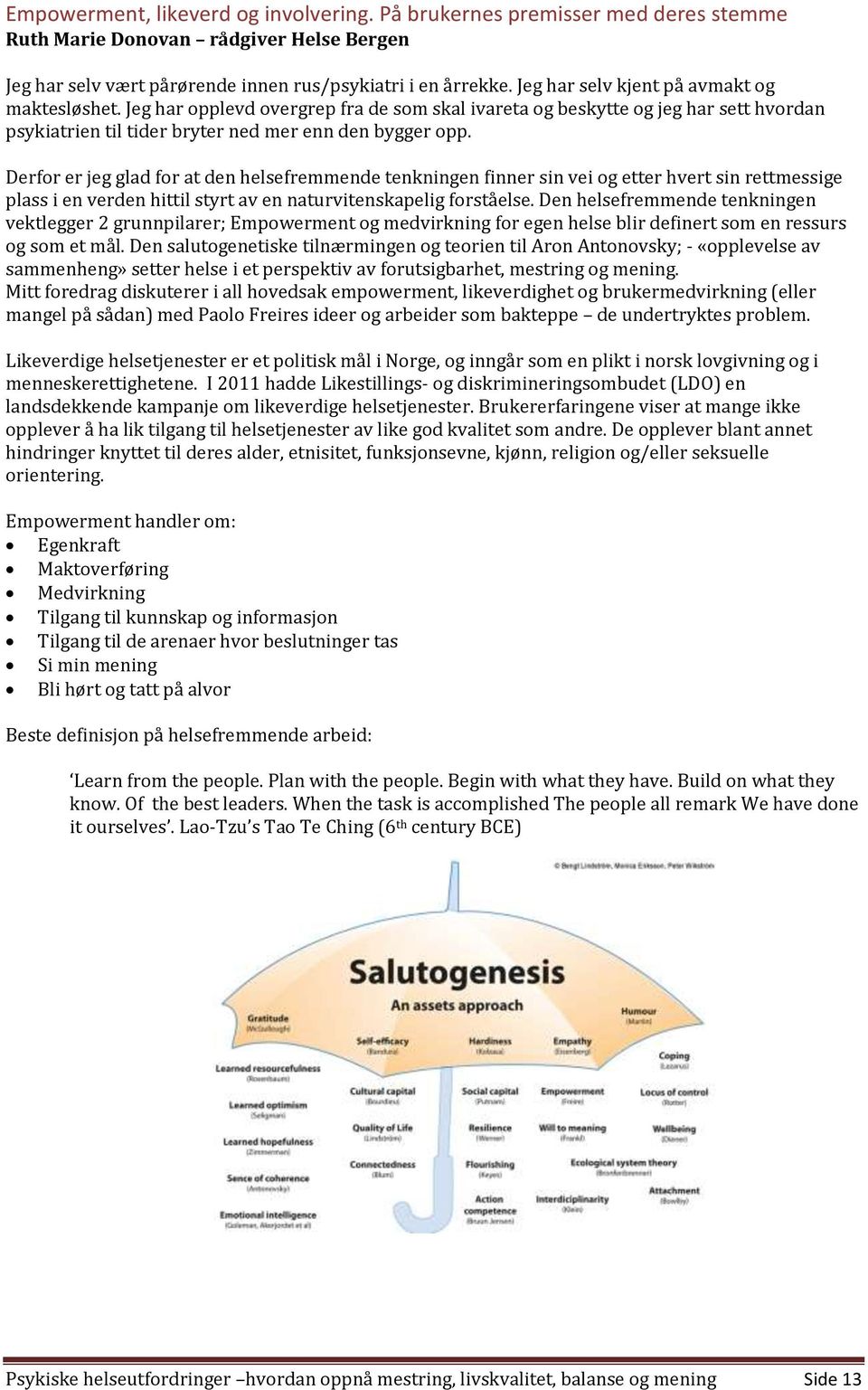 Derfor er jeg glad for at den helsefremmende tenkningen finner sin vei og etter hvert sin rettmessige plass i en verden hittil styrt av en naturvitenskapelig forståelse.