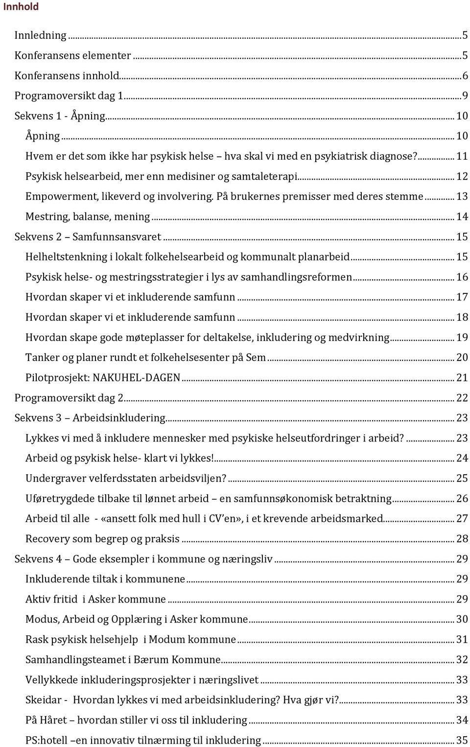 På brukernes premisser med deres stemme... 13 Mestring, balanse, mening... 14 Sekvens 2 Samfunnsansvaret... 15 Helheltstenkning i lokalt folkehelsearbeid og kommunalt planarbeid.