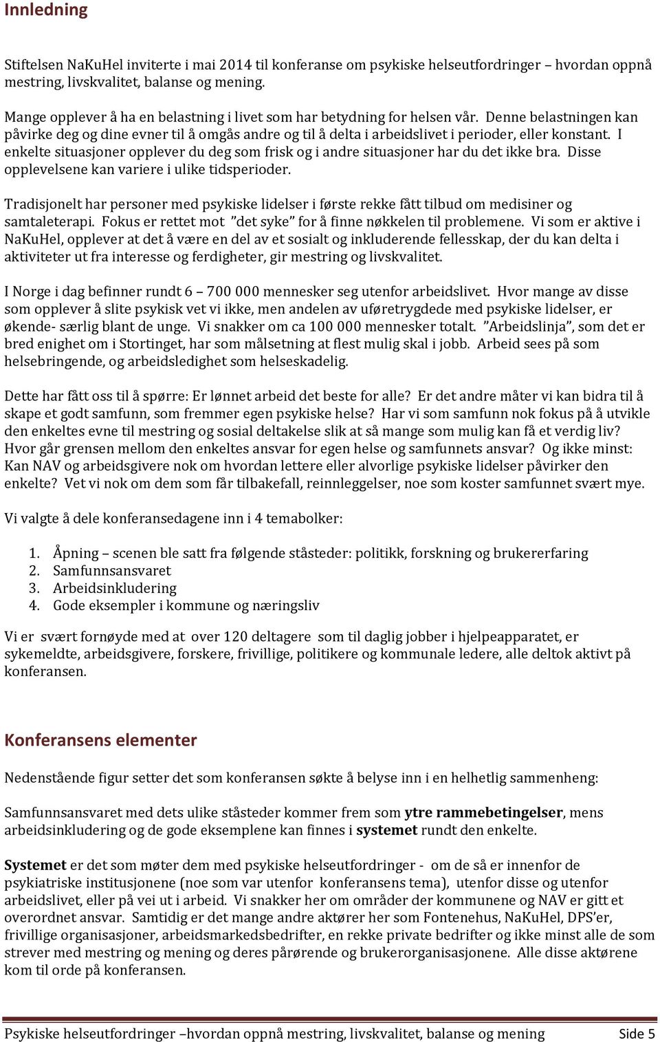 I enkelte situasjoner opplever du deg som frisk og i andre situasjoner har du det ikke bra. Disse opplevelsene kan variere i ulike tidsperioder.