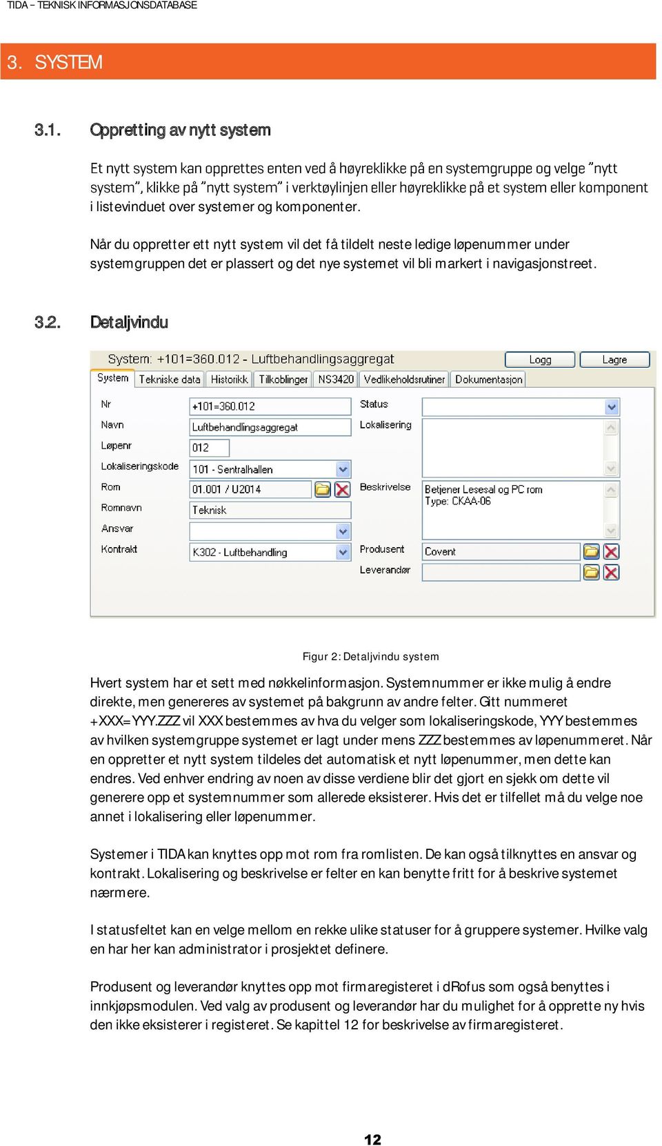 Detaljvindu Figur 2: Detaljvindu system Hvert system har et sett med nøkkelinformasjon. Systemnummer er ikke mulig å endre direkte, men genereres av systemet på bakgrunn av andre felter.