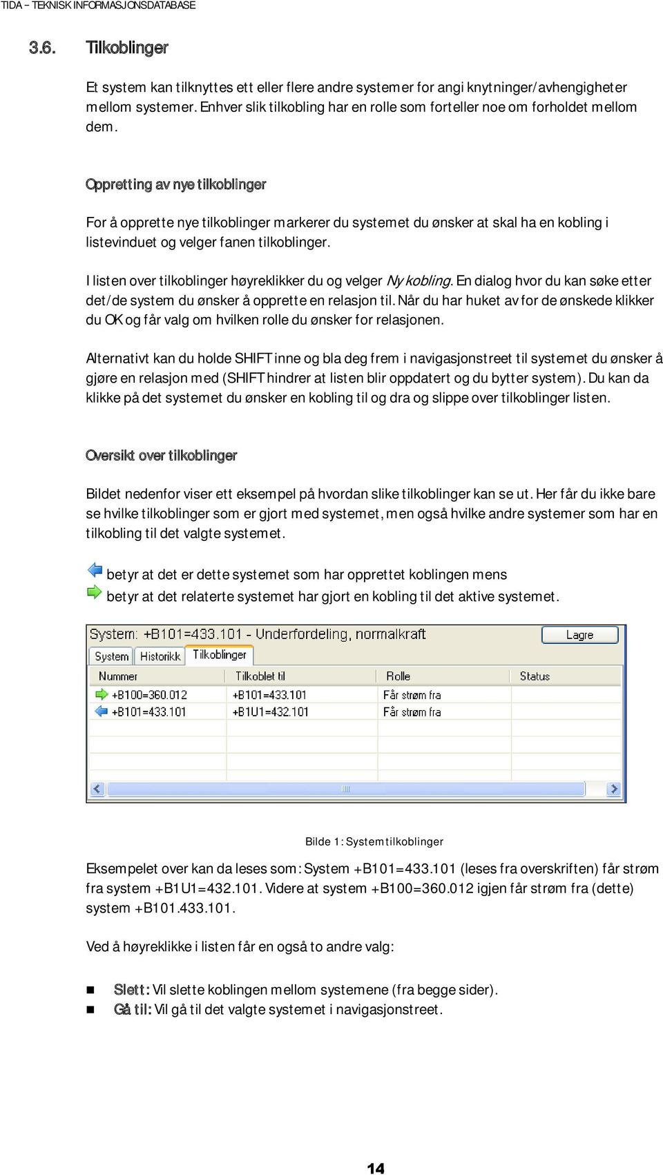 Oppretting av nye tilkoblinger For å opprette nye tilkoblinger markerer du systemet du ønsker at skal ha en kobling i listevinduet og velger fanen tilkoblinger.