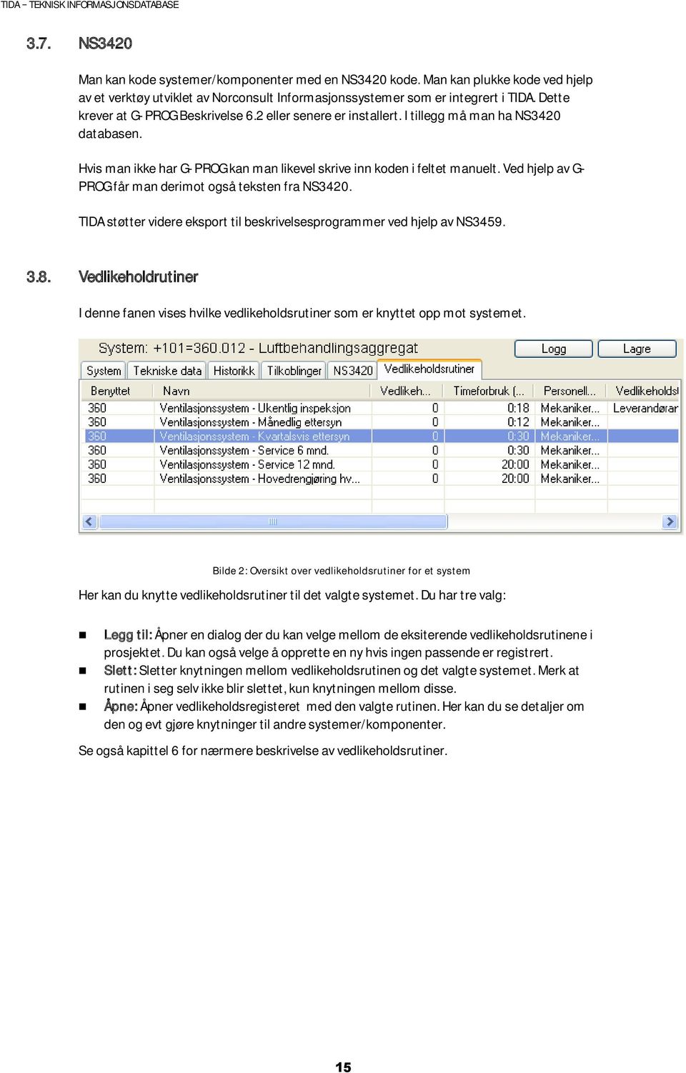 Ved hjelp av G- PROG får man derimot også teksten fra NS3420. TIDA støtter videre eksport til beskrivelsesprogrammer ved hjelp av NS3459. 3.8.