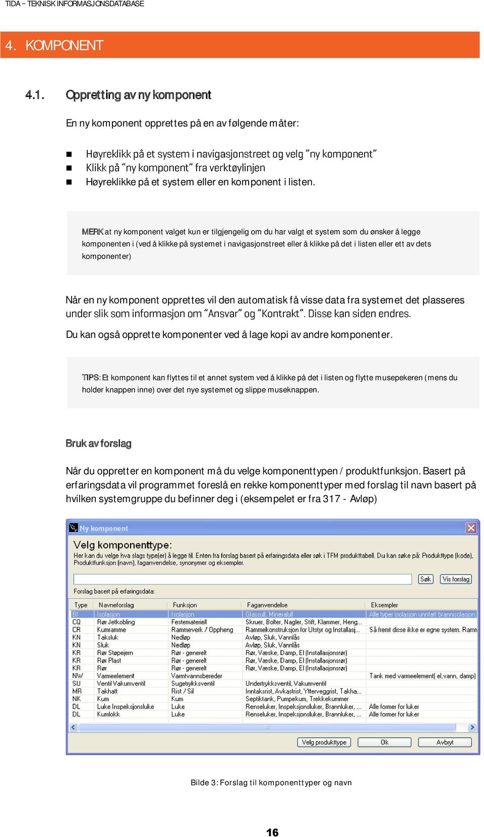 dets komponenter) Når en ny komponent opprettes vil den automatisk få visse data fra systemet det plasseres Du kan også opprette komponenter ved å lage kopi av andre komponenter.