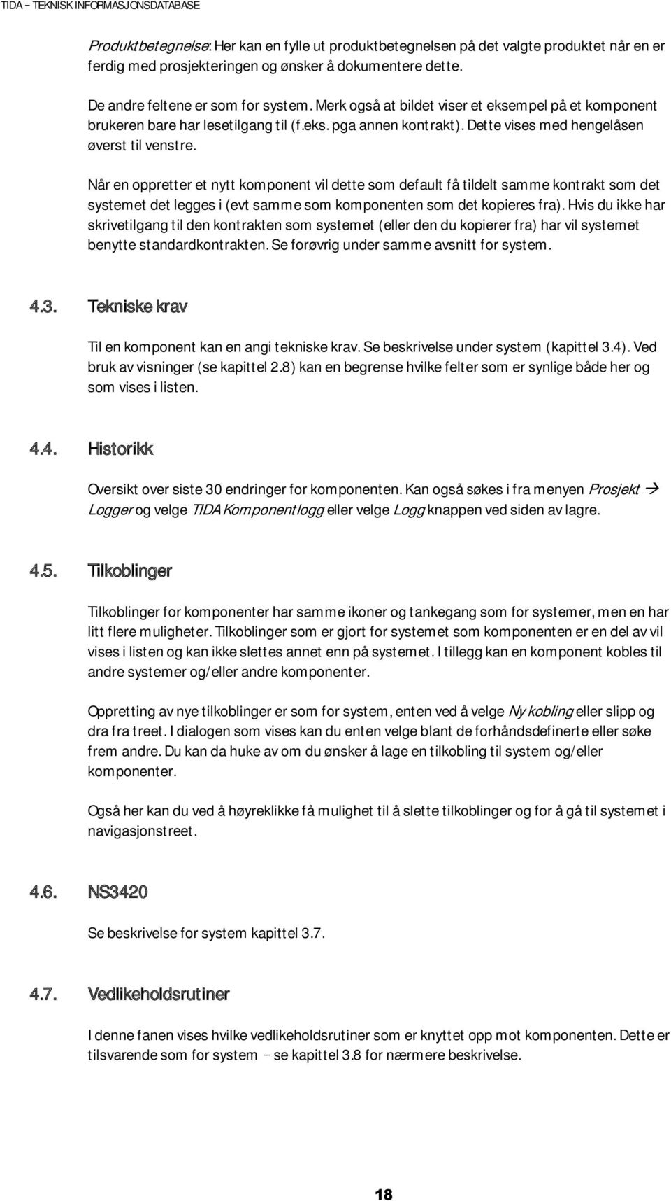 Når en oppretter et nytt komponent vil dette som default få tildelt samme kontrakt som det systemet det legges i (evt samme som komponenten som det kopieres fra).