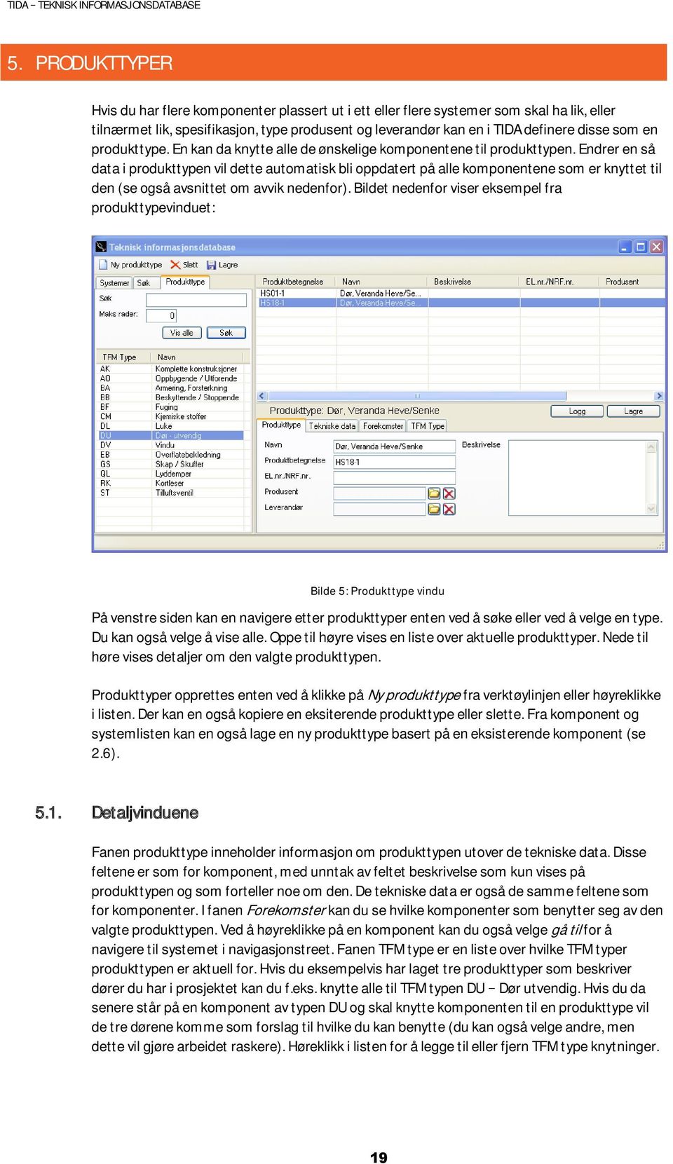 Endrer en så data i produkttypen vil dette automatisk bli oppdatert på alle komponentene som er knyttet til den (se også avsnittet om avvik nedenfor).