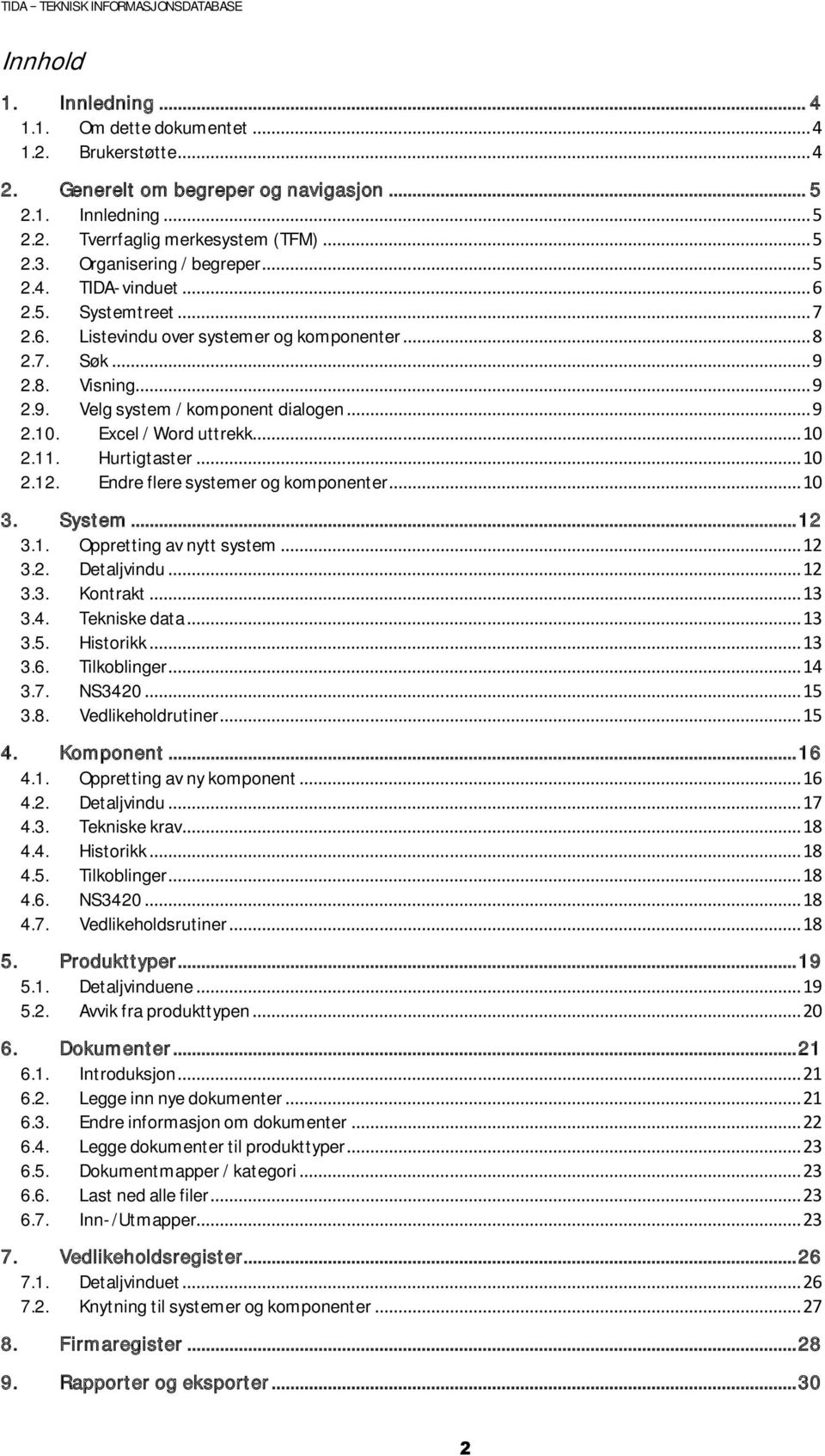 Excel / Word uttrekk... 10 2.11. Hurtigtaster... 10 2.12. Endre flere systemer og komponenter... 10 3. System... 12 3.1. Oppretting av nytt system... 12 3.2. Detaljvindu... 12 3.3. Kontrakt... 13 3.4.