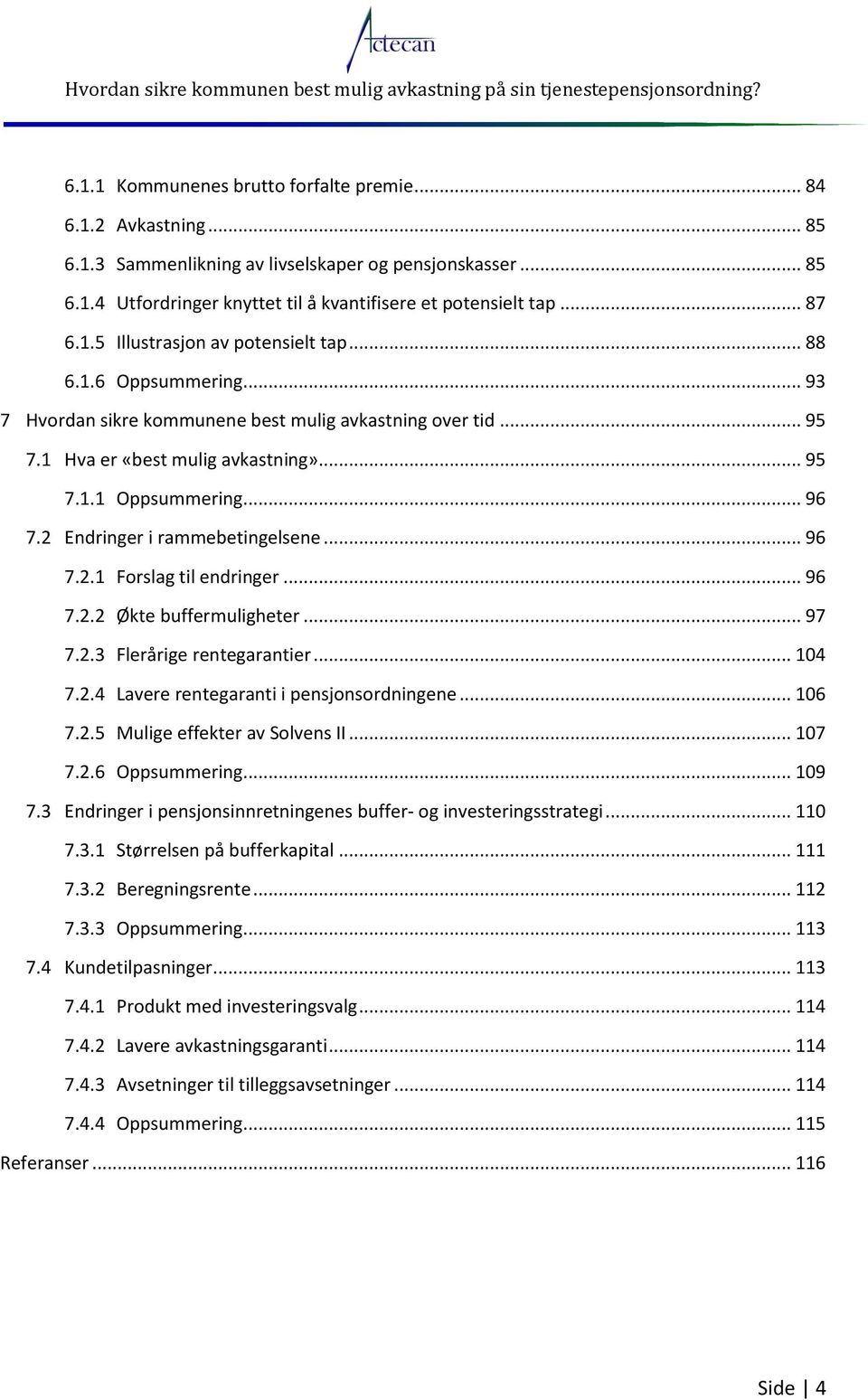 2 Endringer i rammebetingelsene... 96 7.2.1 Forslag til endringer... 96 7.2.2 Økte buffermuligheter... 97 7.2.3 Flerårige rentegarantier... 104 7.2.4 Lavere rentegaranti i pensjonsordningene... 106 7.