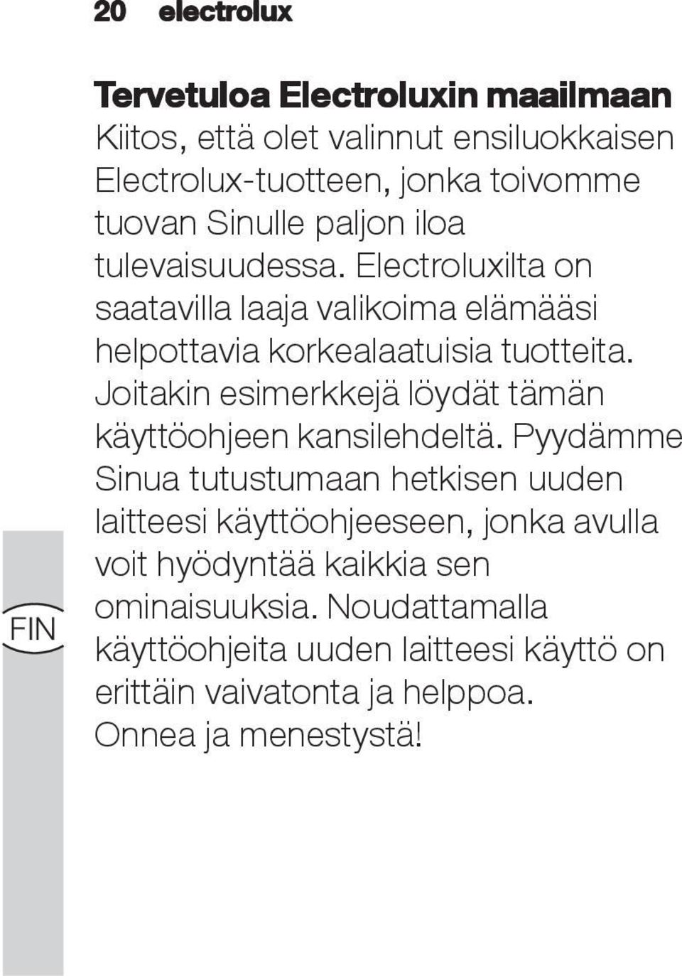 Joitakin esimerkkejä löydät tämän käyttöohjeen kansilehdeltä.