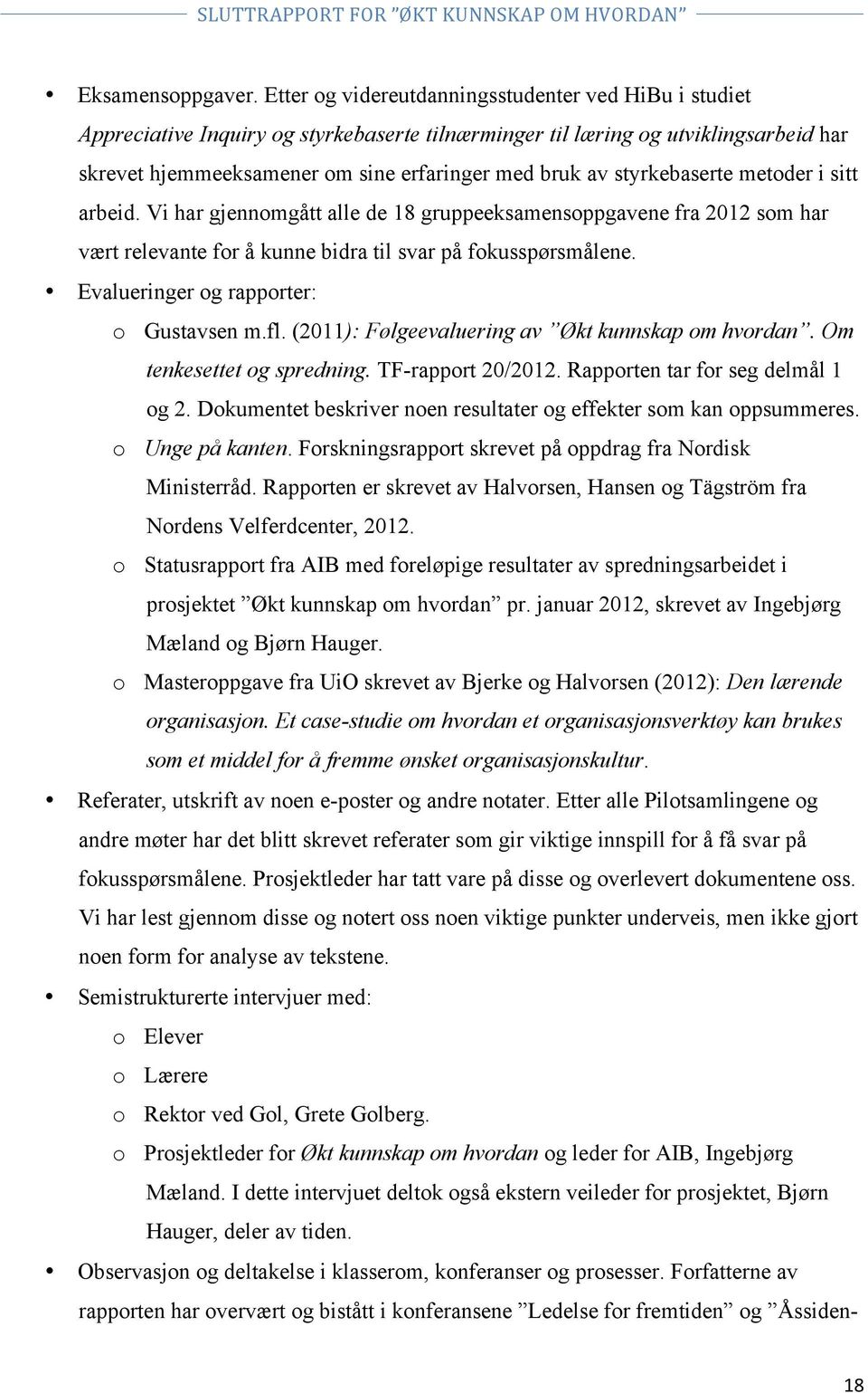 styrkebaserte metoder i sitt arbeid. Vi har gjennomgått alle de 18 gruppeeksamensoppgavene fra 2012 som har vært relevante for å kunne bidra til svar på fokusspørsmålene.