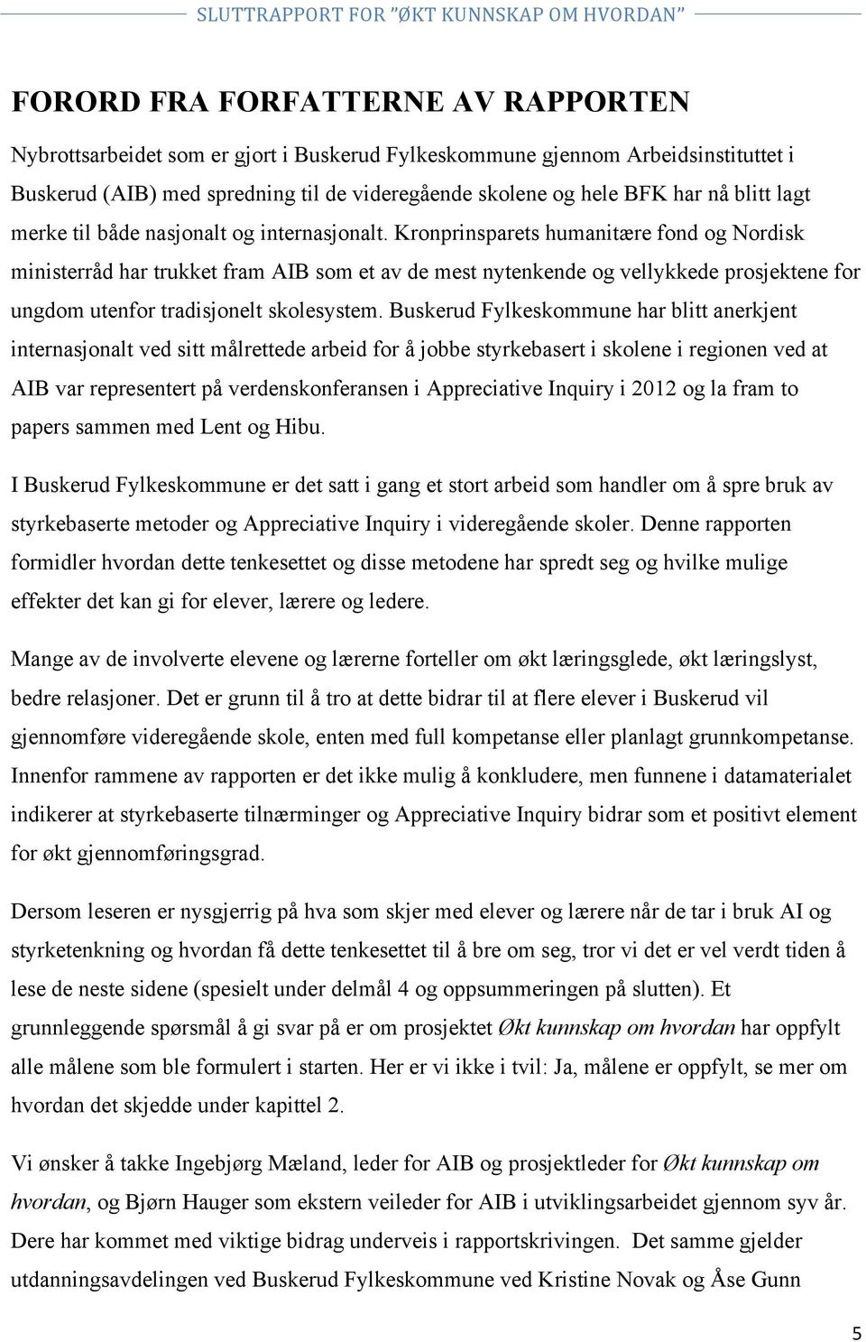 Kronprinsparets humanitære fond og Nordisk ministerråd har trukket fram AIB som et av de mest nytenkende og vellykkede prosjektene for ungdom utenfor tradisjonelt skolesystem.