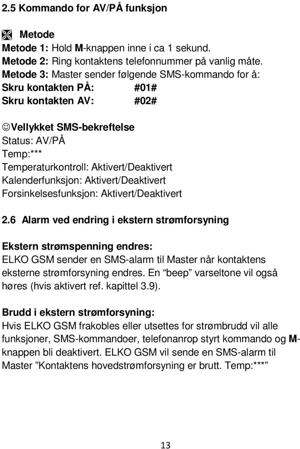 Aktivert/Deaktivert 2.6 Alarm ved endring i ekstern strømforsyning Ekstern strømspenning endres: ELKO GSM sender en SMS-alarm til Master når kontaktens eksterne strømforsyning endres.