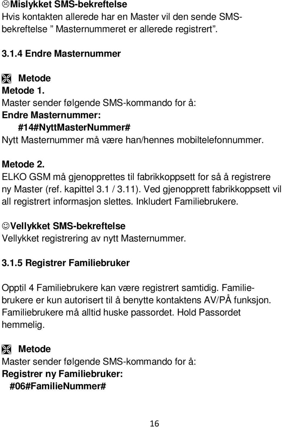 kapittel 3.1 / 3.11). Ved gjenopprett fabrikkoppsett vil all registrert informasjon slettes. Inkludert Familiebrukere. Vellykket registrering av nytt Masternummer. 3.1.5 Registrer Familiebruker Opptil 4 Familiebrukere kan være registrert samtidig.