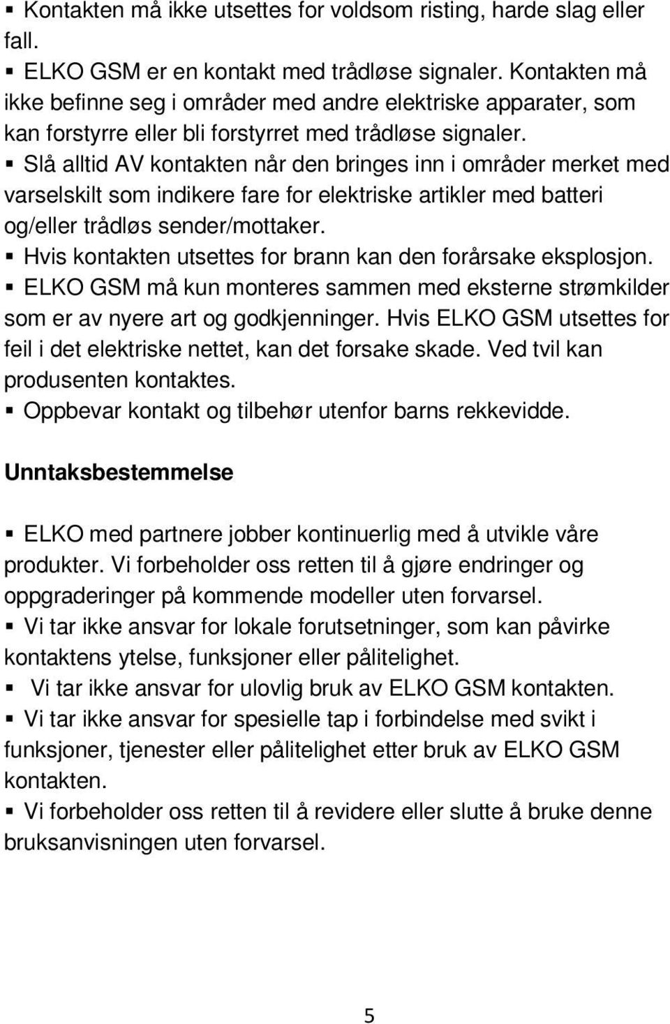 Slå alltid AV kontakten når den bringes inn i områder merket med varselskilt som indikere fare for elektriske artikler med batteri og/eller trådløs sender/mottaker.