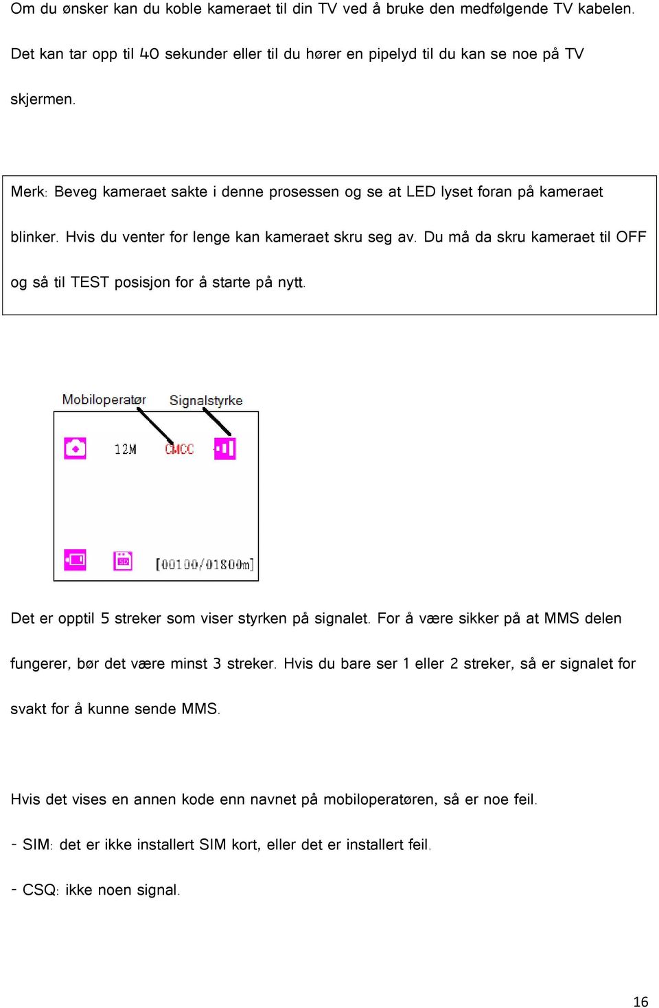 Du må da skru kameraet til OFF og så til TEST posisjon for å starte på nytt. Det er opptil 5 streker som viser styrken på signalet.