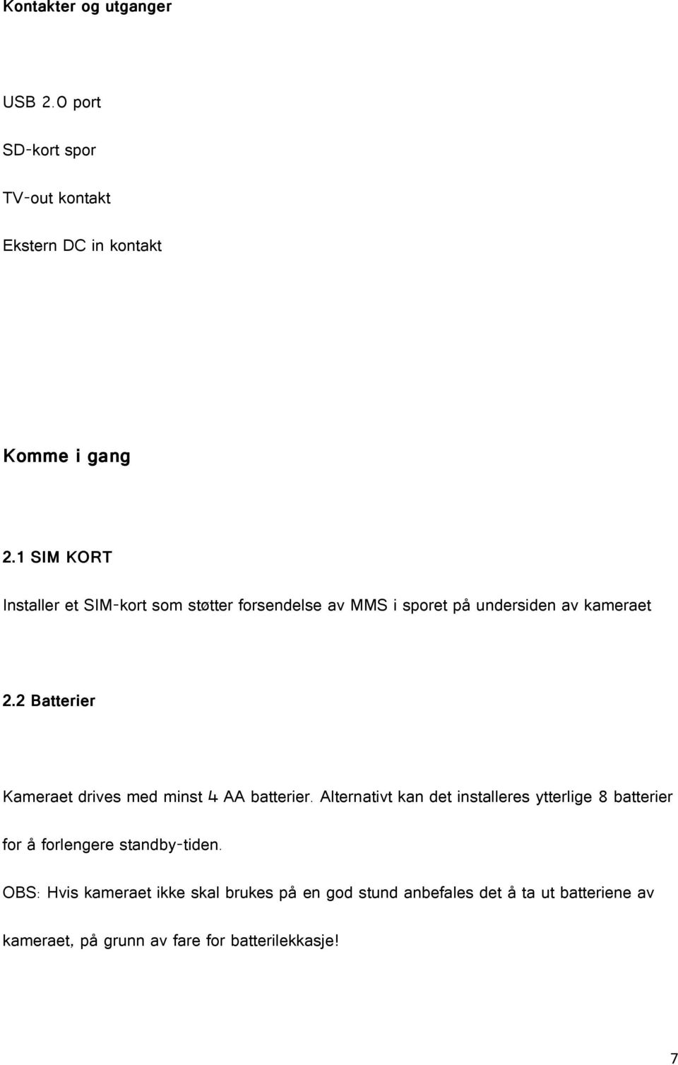 2 Batterier Kameraet drives med minst 4 AA batterier.