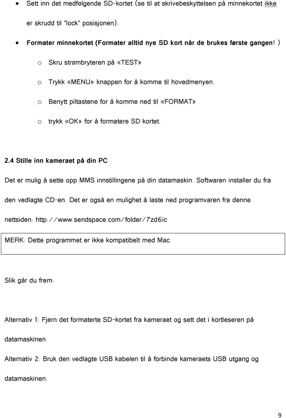 4 Stille inn kameraet på din PC Det er mulig å sette opp MMS innstillingene på din datamaskin. Softwaren installer du fra den vedlagte CD-en.