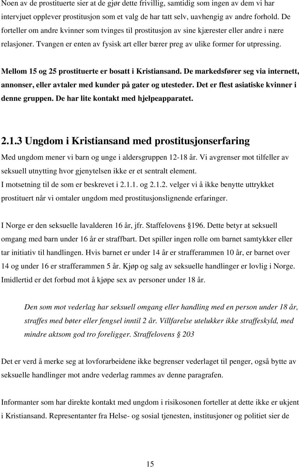 Mellom 15 og 25 prostituerte er bosatt i Kristiansand. De markedsfører seg via internett, annonser, eller avtaler med kunder på gater og utesteder. Det er flest asiatiske kvinner i denne gruppen.