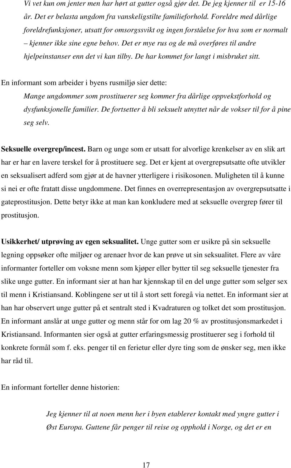 Det er mye rus og de må overføres til andre hjelpeinstanser enn det vi kan tilby. De har kommet for langt i misbruket sitt.