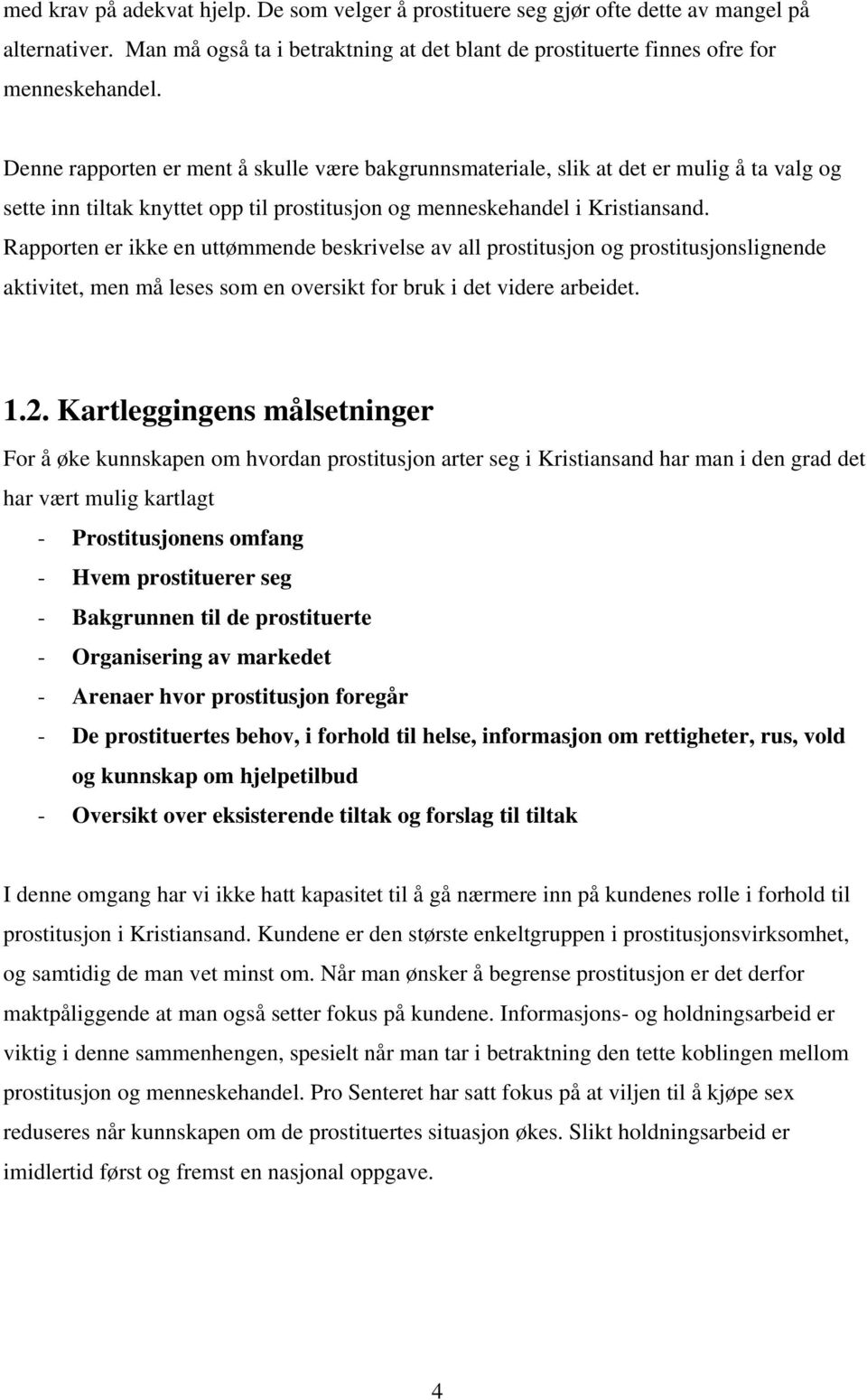 Rapporten er ikke en uttømmende beskrivelse av all prostitusjon og prostitusjonslignende aktivitet, men må leses som en oversikt for bruk i det videre arbeidet. 1.2.