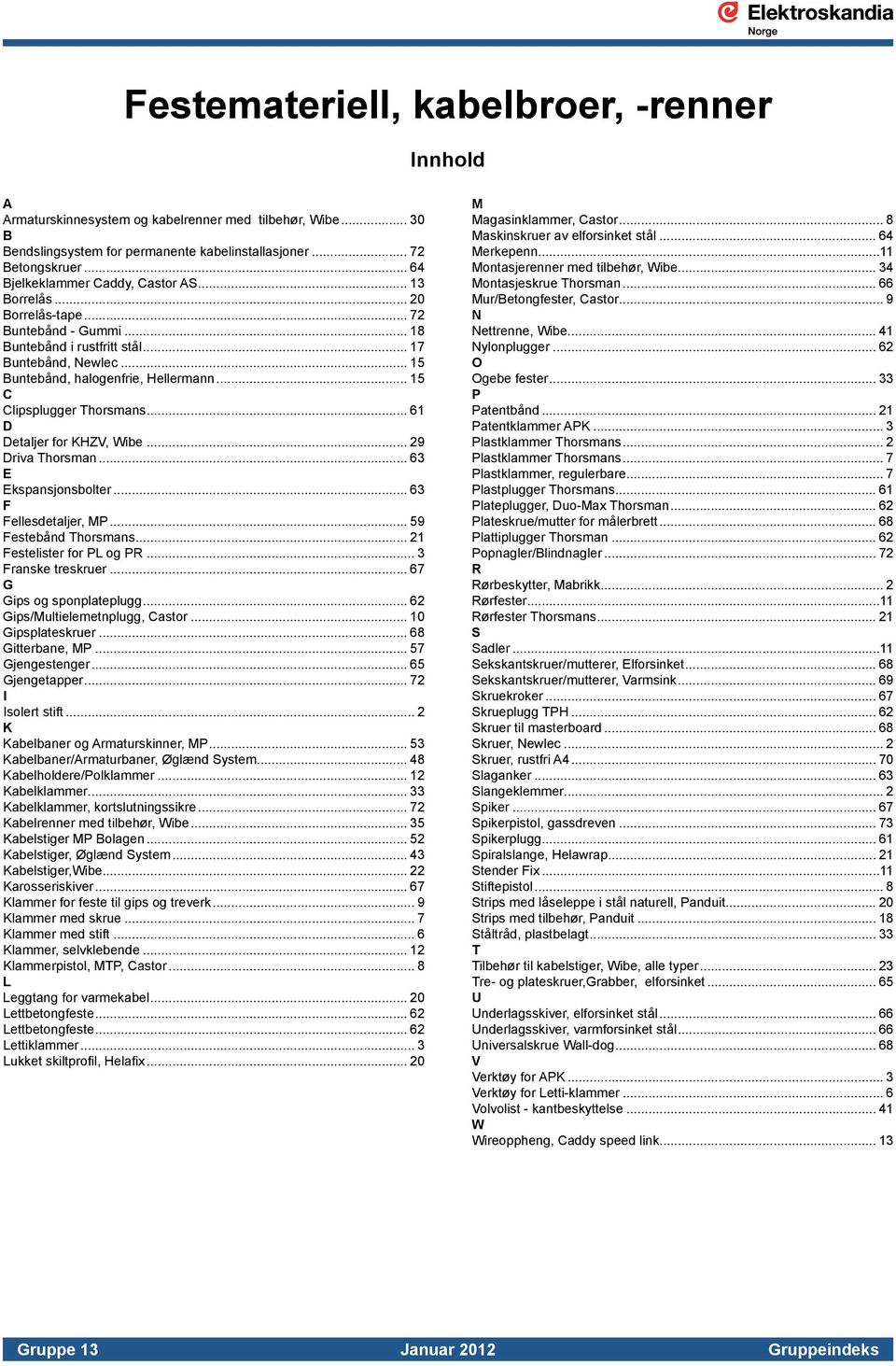 .. 15 C Clipsplugger Thorsmans... 61 D Detaljer for KHZV, Wibe... 29 Driva Thorsman... 63 E Ekspansjonsbolter... 63 F Fellesdetaljer, MP... 59 Festebånd Thorsmans... 21 Festelister for PL og PR.