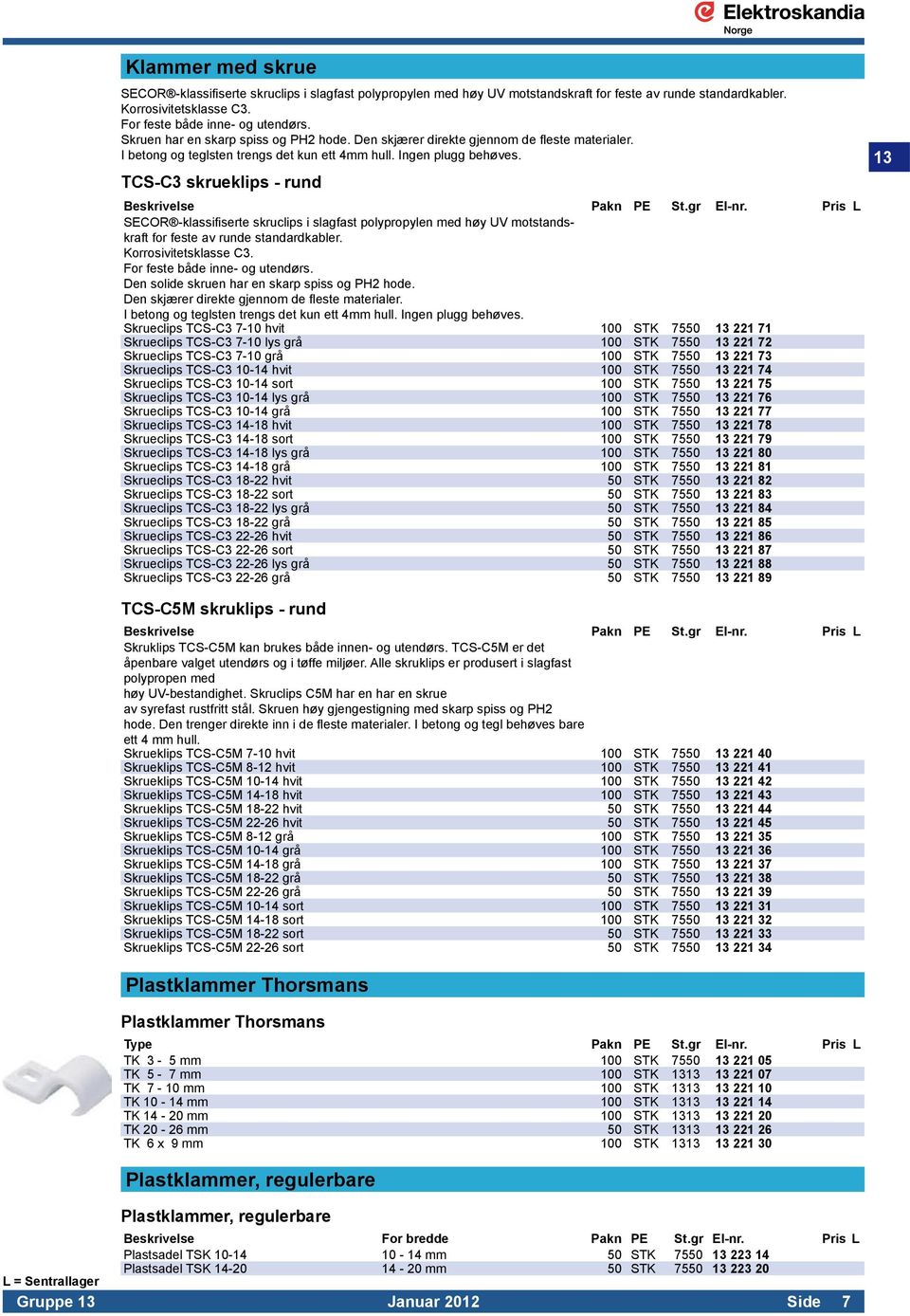 TCS-C3 skrueklips - rund SECOR -klassifiserte skruclips i slagfast polypropylen med høy UV motstandskraft for feste av runde standardkabler. Korrosivitetsklasse C3. For feste både inne- og utendørs.