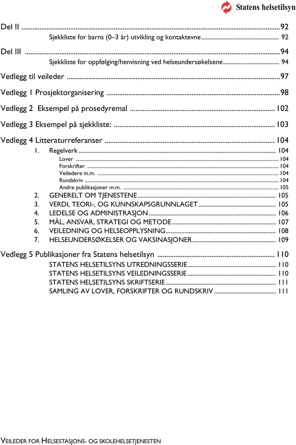 .. 104 Forskrifter... 104 Veiledere m.m.... 104 Rundskriv... 104 Andre publikasjoner m.m.... 105 2. GENERELT OM TJENESTENE... 105 3. VERDI, TEORI-, OG KUNNSKAPSGRUNNLAGET... 105 4.