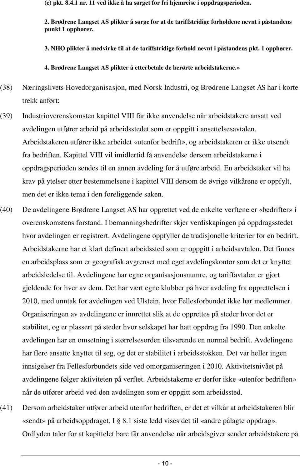 » (38) Næringslivets Hovedorganisasjon, med Norsk Industri, og Brødrene Langset AS har i korte trekk anført: (39) Industrioverenskomsten kapittel VIII får ikke anvendelse når arbeidstakere ansatt ved