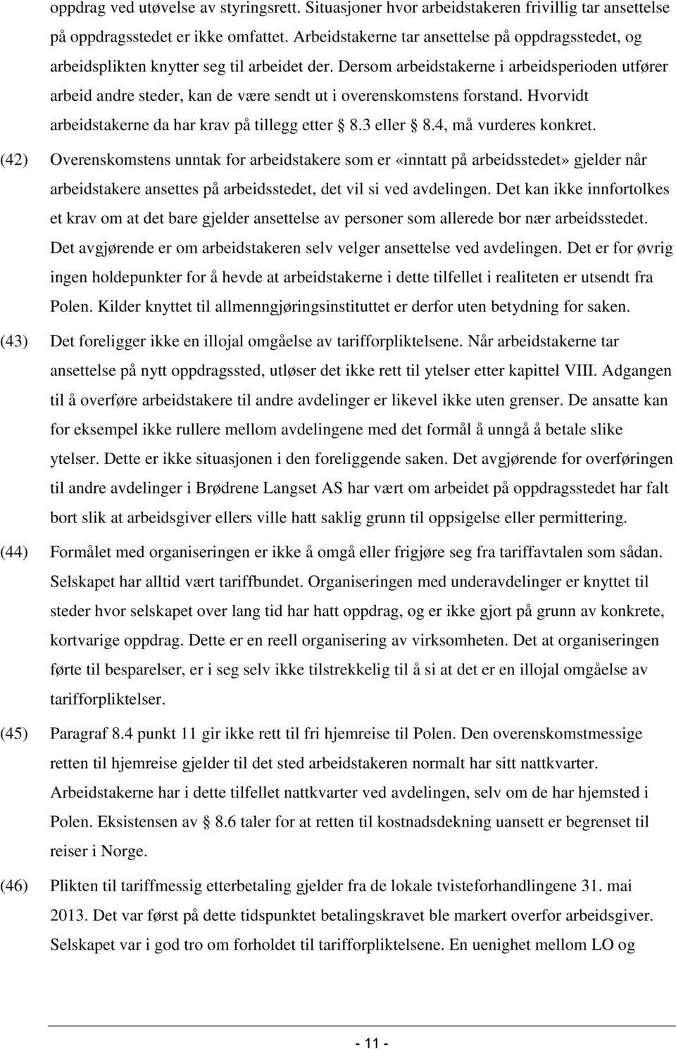 Dersom arbeidstakerne i arbeidsperioden utfører arbeid andre steder, kan de være sendt ut i overenskomstens forstand. Hvorvidt arbeidstakerne da har krav på tillegg etter 8.3 eller 8.