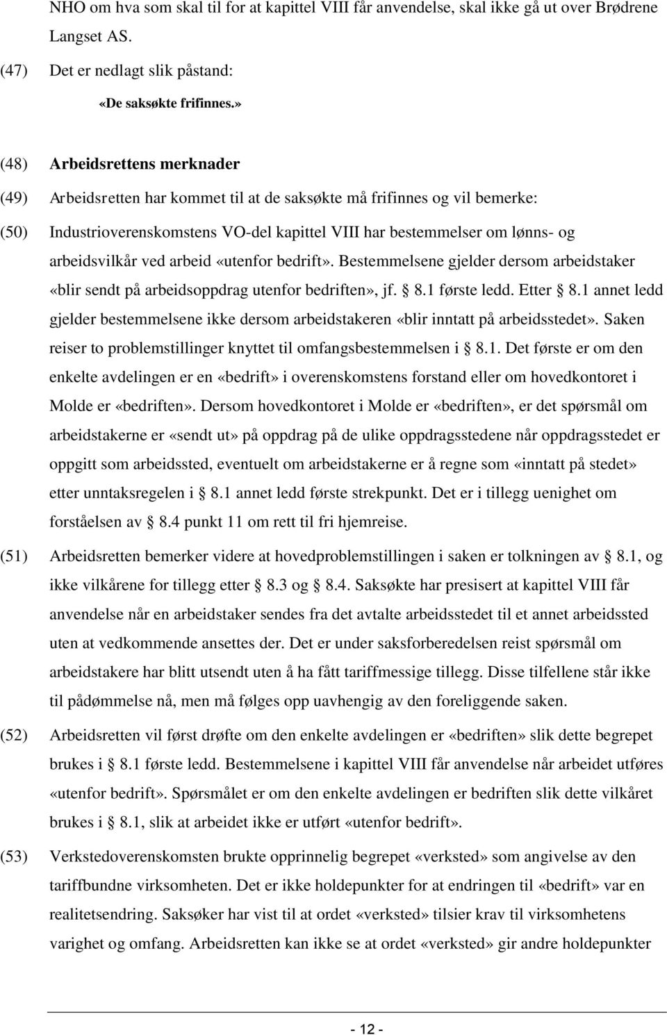 arbeidsvilkår ved arbeid «utenfor bedrift». Bestemmelsene gjelder dersom arbeidstaker «blir sendt på arbeidsoppdrag utenfor bedriften», jf. 8.1 første ledd. Etter 8.