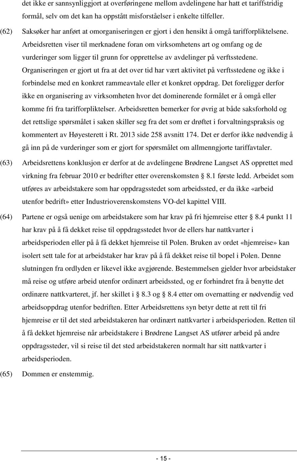 Arbeidsretten viser til merknadene foran om virksomhetens art og omfang og de vurderinger som ligger til grunn for opprettelse av avdelinger på verftsstedene.