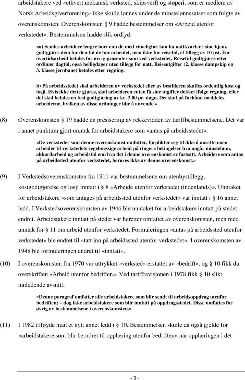 Bestemmelsen hadde slik ordlyd: «a) Sendes arbeidere lengre bort enn de med rimelighet kan ha nattkvarter i sine hjem, godtgjøres dem for den tid de har arbeidet, men ikke for reisetid, et tillegg av