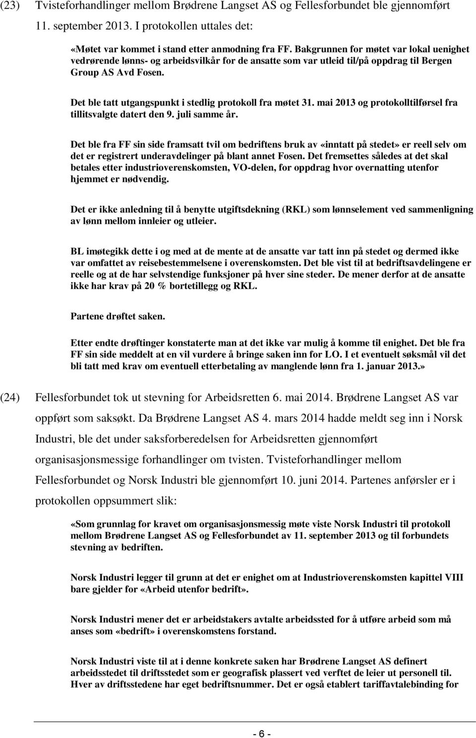 Det ble tatt utgangspunkt i stedlig protokoll fra møtet 31. mai 2013 og protokolltilførsel fra tillitsvalgte datert den 9. juli samme år.