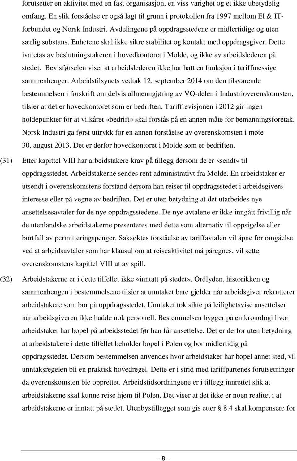 Enhetene skal ikke sikre stabilitet og kontakt med oppdragsgiver. Dette ivaretas av beslutningstakeren i hovedkontoret i Molde, og ikke av arbeidslederen på stedet.