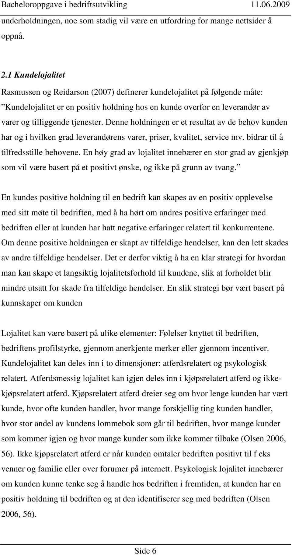 Denne holdningen er et resultat av de behov kunden har og i hvilken grad leverandørens varer, priser, kvalitet, service mv. bidrar til å tilfredsstille behovene.