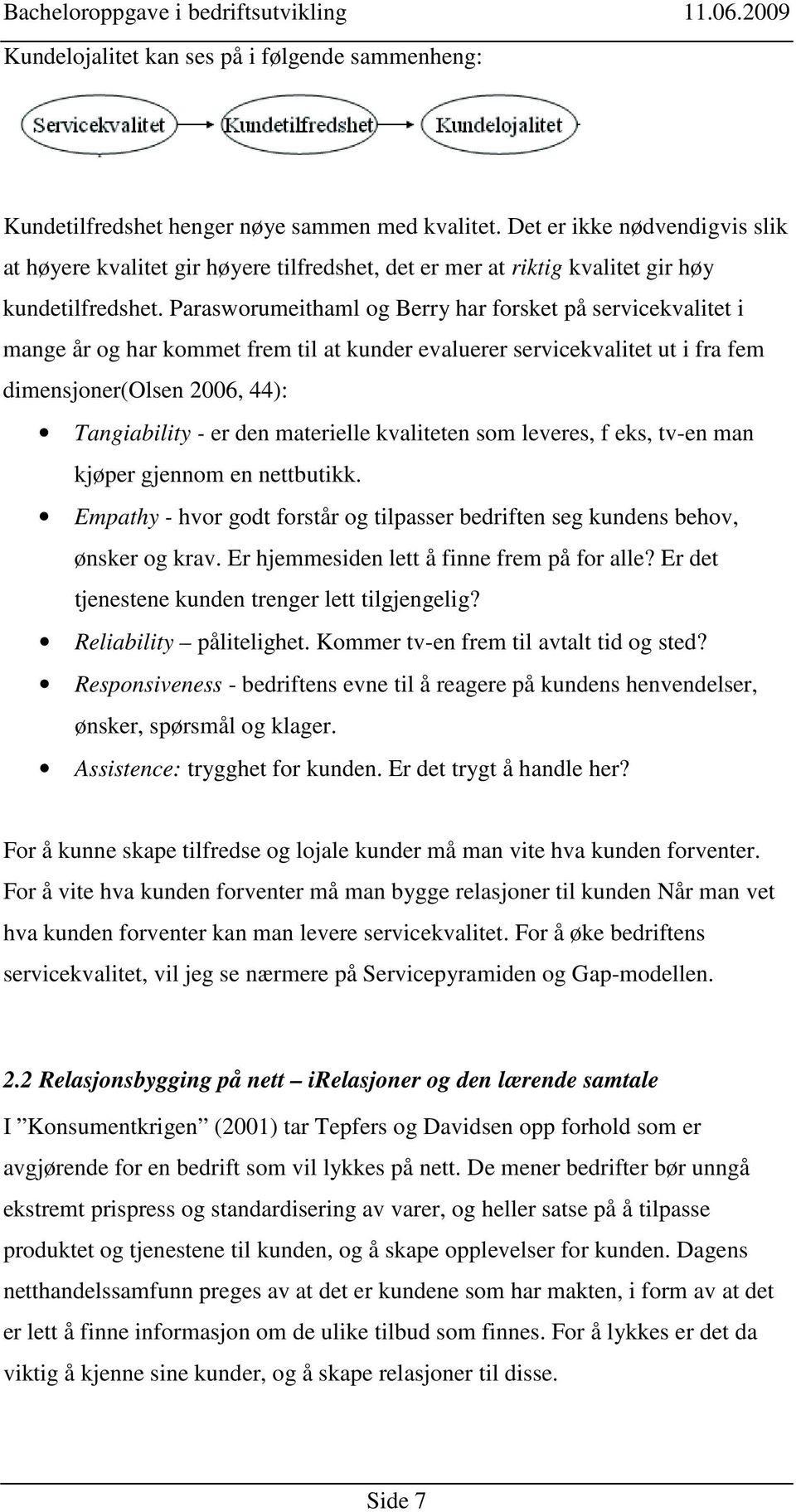 Parasworumeithaml og Berry har forsket på servicekvalitet i mange år og har kommet frem til at kunder evaluerer servicekvalitet ut i fra fem dimensjoner(olsen 2006, 44): Tangiability - er den