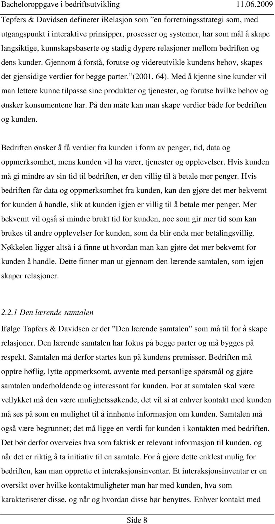 Med å kjenne sine kunder vil man lettere kunne tilpasse sine produkter og tjenester, og forutse hvilke behov og ønsker konsumentene har. På den måte kan man skape verdier både for bedriften og kunden.