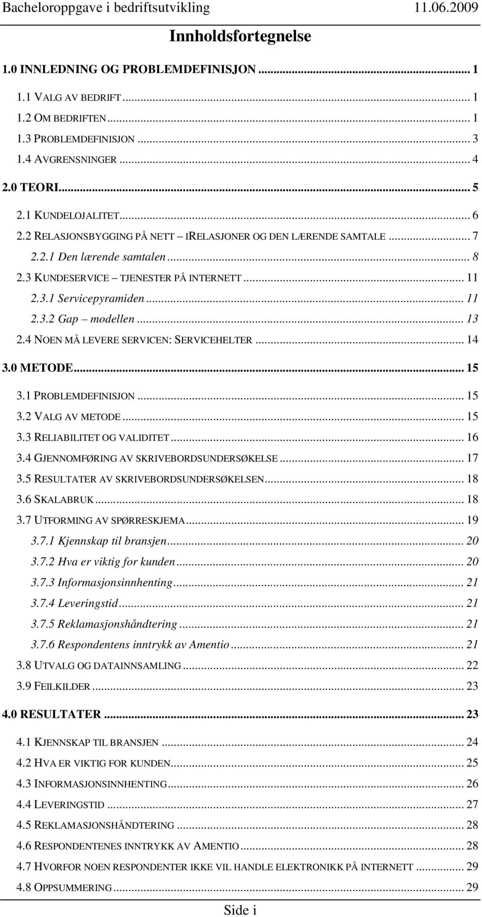 4 NOEN MÅ LEVERE SERVICEN: SERVICEHELTER... 14 3.0 METODE... 15 3.1 PROBLEMDEFINISJON... 15 3.2 VALG AV METODE... 15 3.3 RELIABILITET OG VALIDITET... 16 3.4 GJENNOMFØRING AV SKRIVEBORDSUNDERSØKELSE.