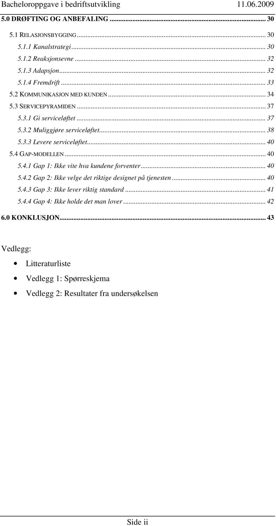 4 GAP-MODELLEN... 40 5.4.1 Gap 1: Ikke vite hva kundene forventer... 40 5.4.2 Gap 2: Ikke velge det riktige designet på tjenesten... 40 5.4.3 Gap 3: Ikke lever riktig standard.