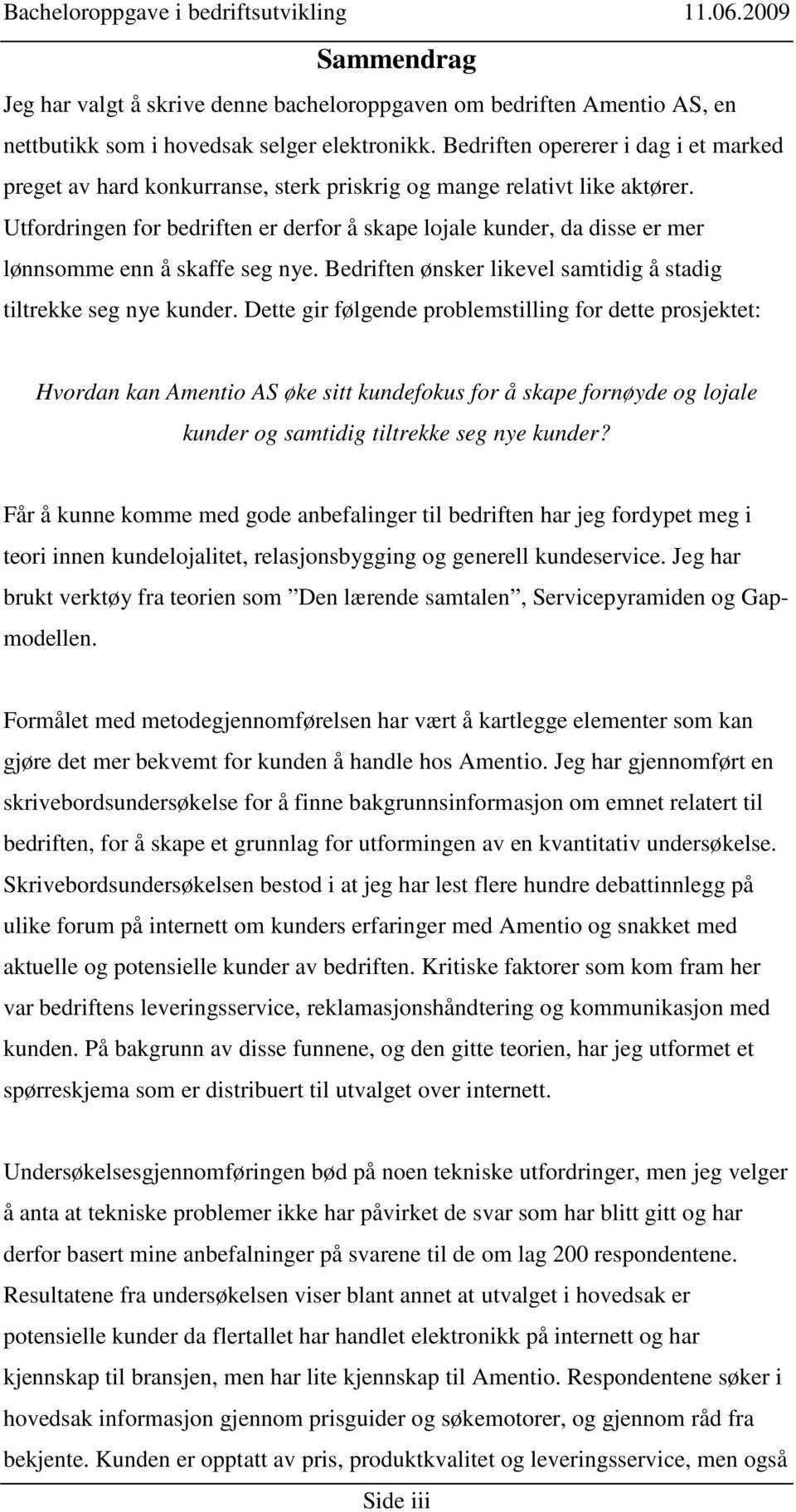 Utfordringen for bedriften er derfor å skape lojale kunder, da disse er mer lønnsomme enn å skaffe seg nye. Bedriften ønsker likevel samtidig å stadig tiltrekke seg nye kunder.