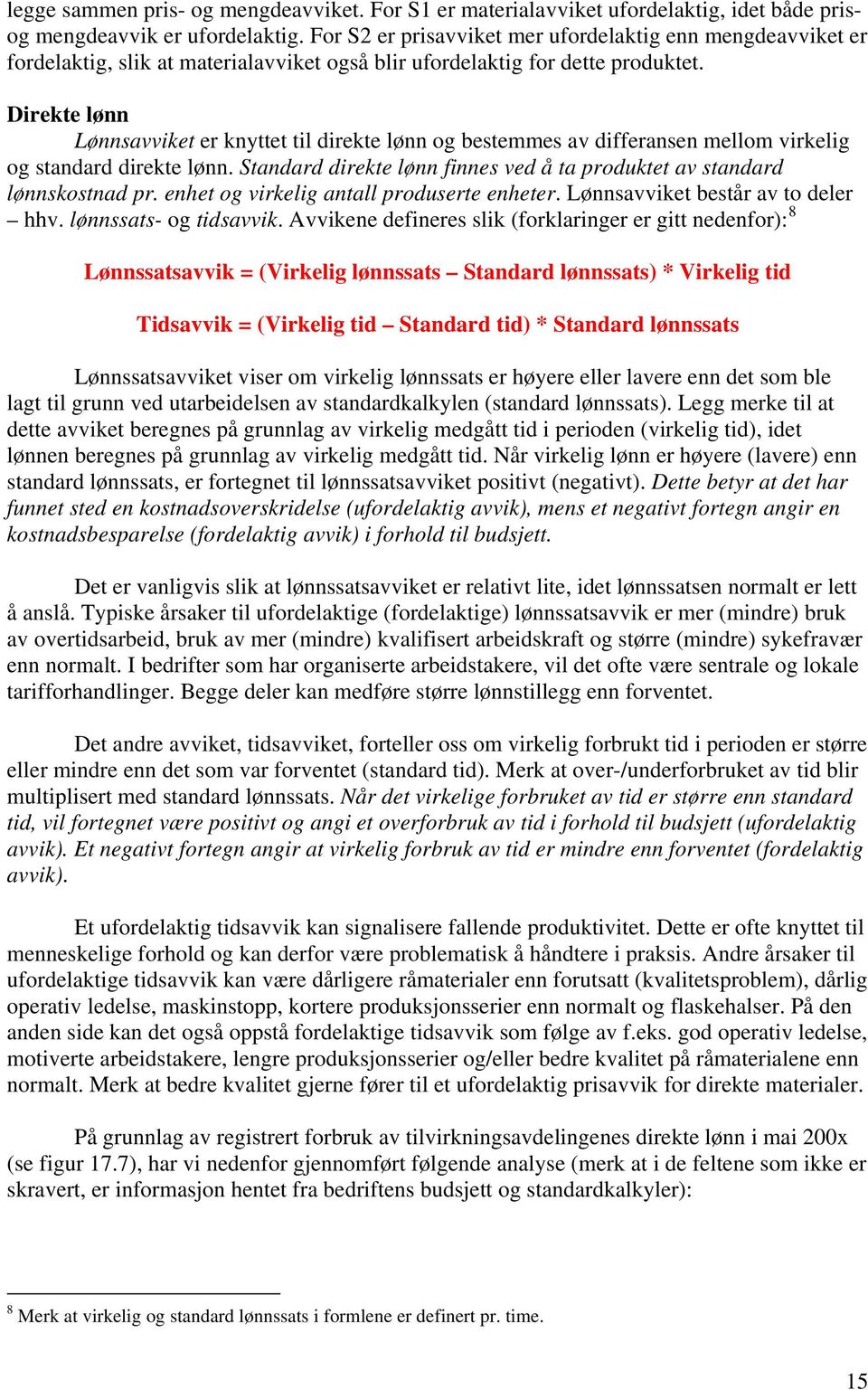 Direkte lønn Lønnsavviket er knyttet til direkte lønn og bestemmes av differansen mellom virkelig og standard direkte lønn. Standard direkte lønn finnes ved å ta produktet av standard lønnskostnad pr.