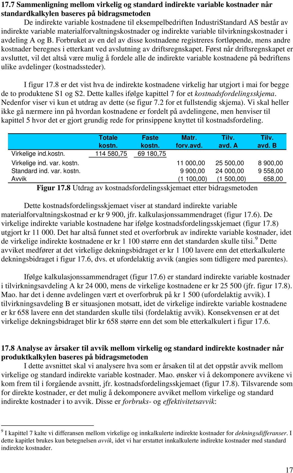 Forbruket av en del av disse kostnadene registreres fortløpende, mens andre kostnader beregnes i etterkant ved avslutning av driftsregnskapet.